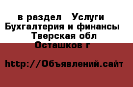  в раздел : Услуги » Бухгалтерия и финансы . Тверская обл.,Осташков г.